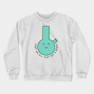 Can't We All Just Get A Bong? Crewneck Sweatshirt